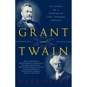 Grant and Twain: The Story of a Friendship That Changed America Mark Perry USED